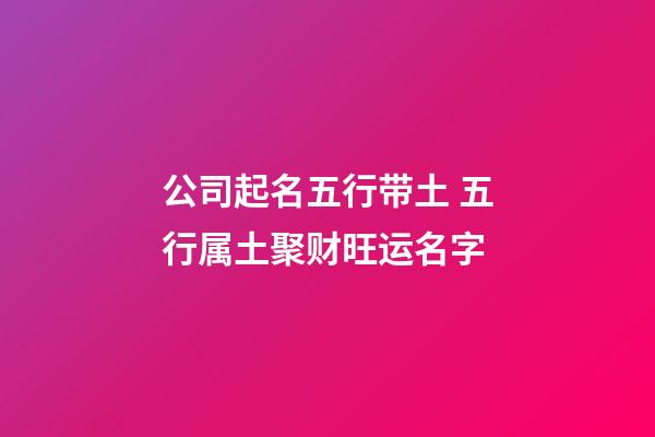 公司起名五行带土 五行属土聚财旺运名字-第1张-公司起名-玄机派